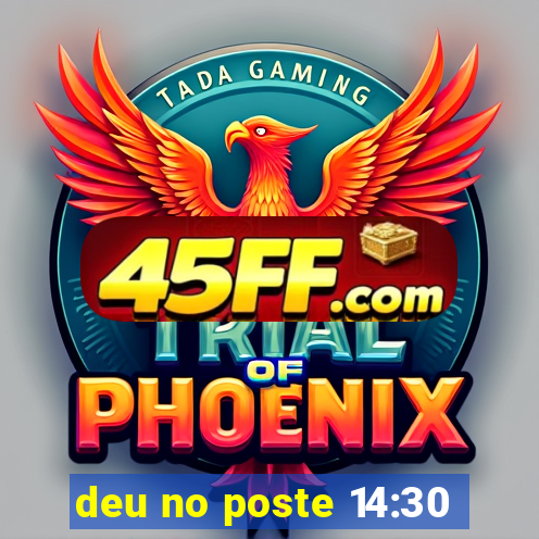 deu no poste 14:30
